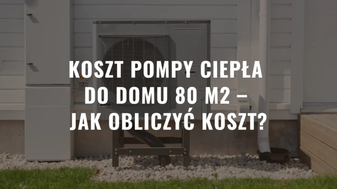 Pompa ciepła na 80m2 ile kW - jak uniknąć przegrzewania i kosztów